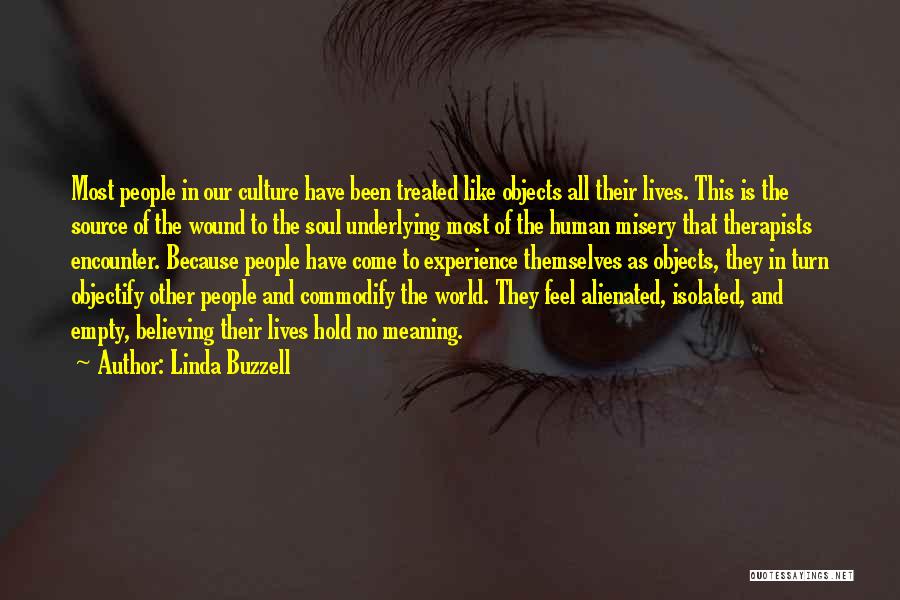 Linda Buzzell Quotes: Most People In Our Culture Have Been Treated Like Objects All Their Lives. This Is The Source Of The Wound