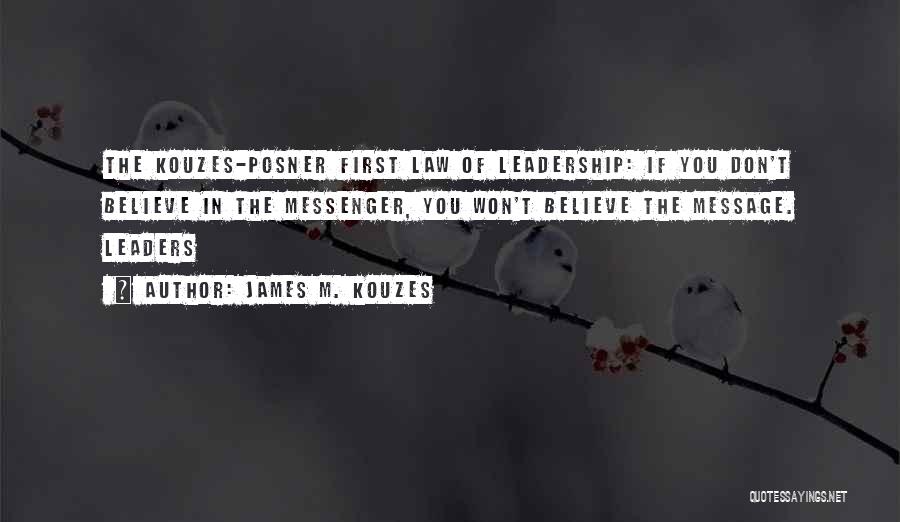 James M. Kouzes Quotes: The Kouzes-posner First Law Of Leadership: If You Don't Believe In The Messenger, You Won't Believe The Message. Leaders