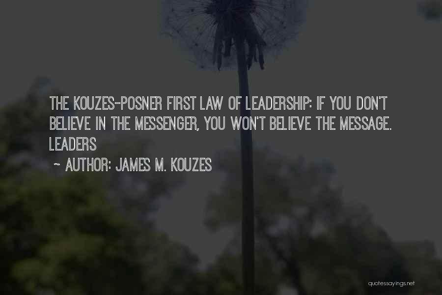 James M. Kouzes Quotes: The Kouzes-posner First Law Of Leadership: If You Don't Believe In The Messenger, You Won't Believe The Message. Leaders