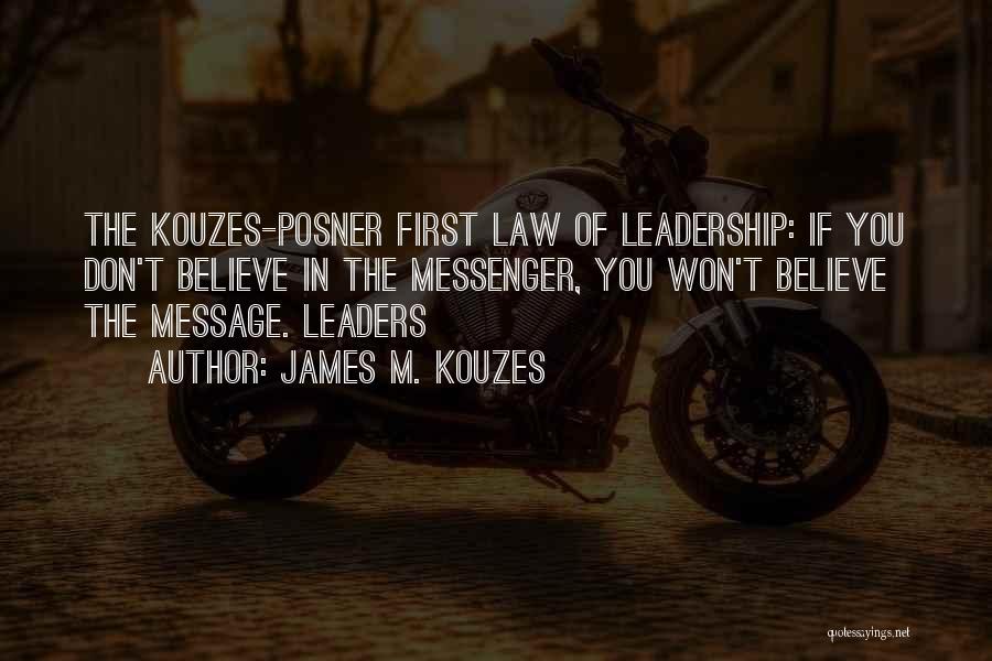 James M. Kouzes Quotes: The Kouzes-posner First Law Of Leadership: If You Don't Believe In The Messenger, You Won't Believe The Message. Leaders