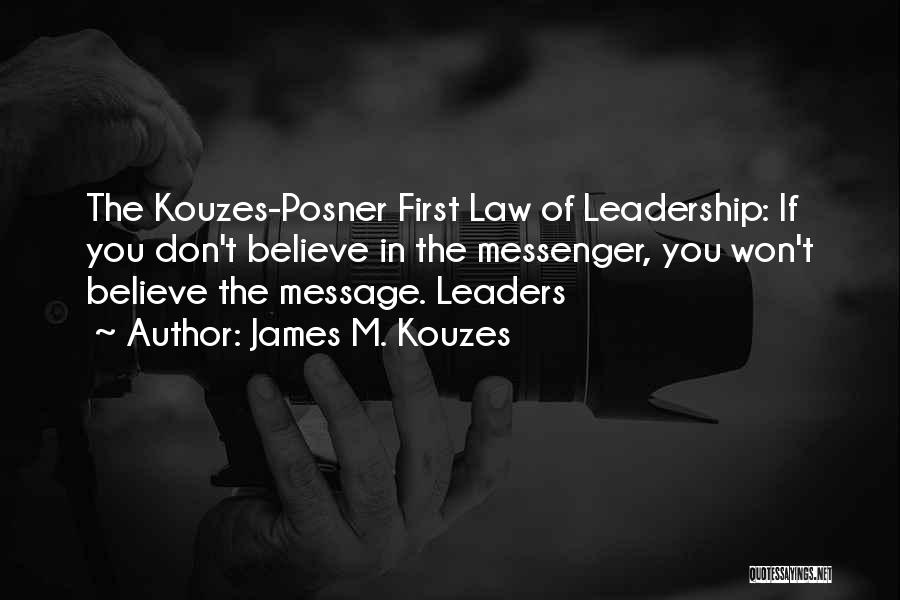 James M. Kouzes Quotes: The Kouzes-posner First Law Of Leadership: If You Don't Believe In The Messenger, You Won't Believe The Message. Leaders