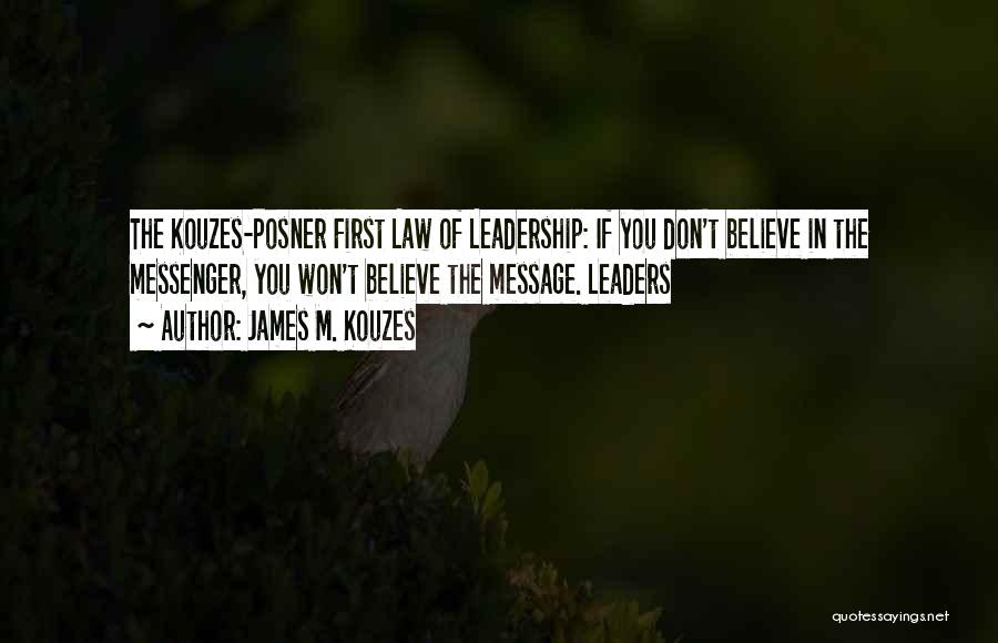 James M. Kouzes Quotes: The Kouzes-posner First Law Of Leadership: If You Don't Believe In The Messenger, You Won't Believe The Message. Leaders