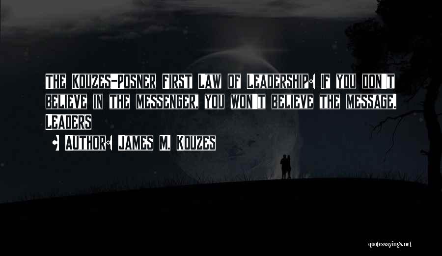 James M. Kouzes Quotes: The Kouzes-posner First Law Of Leadership: If You Don't Believe In The Messenger, You Won't Believe The Message. Leaders