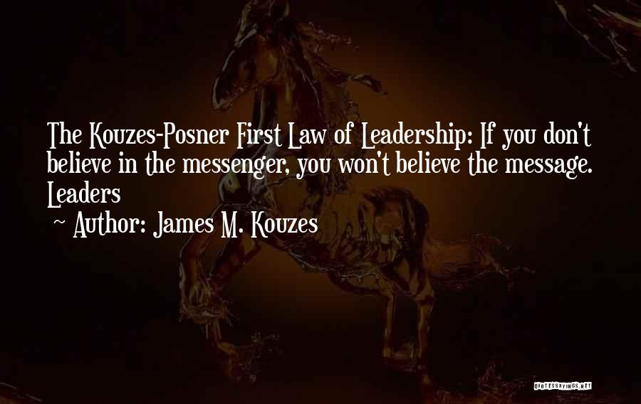 James M. Kouzes Quotes: The Kouzes-posner First Law Of Leadership: If You Don't Believe In The Messenger, You Won't Believe The Message. Leaders