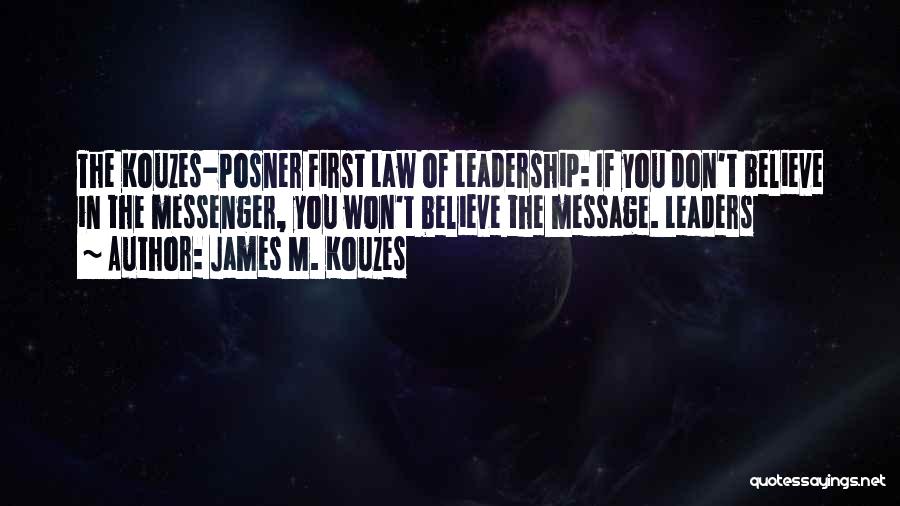 James M. Kouzes Quotes: The Kouzes-posner First Law Of Leadership: If You Don't Believe In The Messenger, You Won't Believe The Message. Leaders