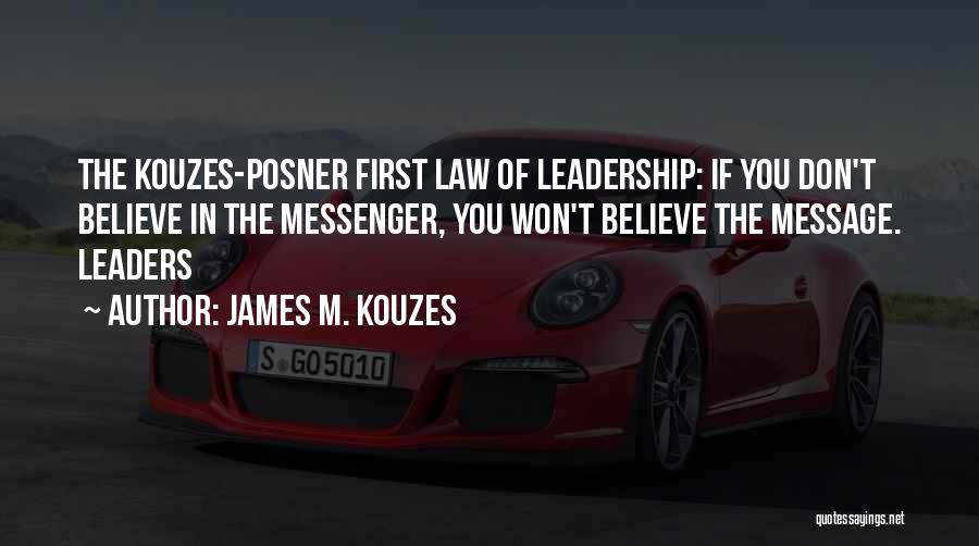 James M. Kouzes Quotes: The Kouzes-posner First Law Of Leadership: If You Don't Believe In The Messenger, You Won't Believe The Message. Leaders