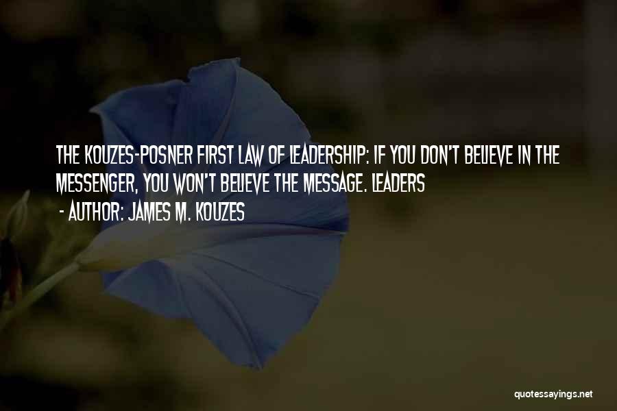 James M. Kouzes Quotes: The Kouzes-posner First Law Of Leadership: If You Don't Believe In The Messenger, You Won't Believe The Message. Leaders