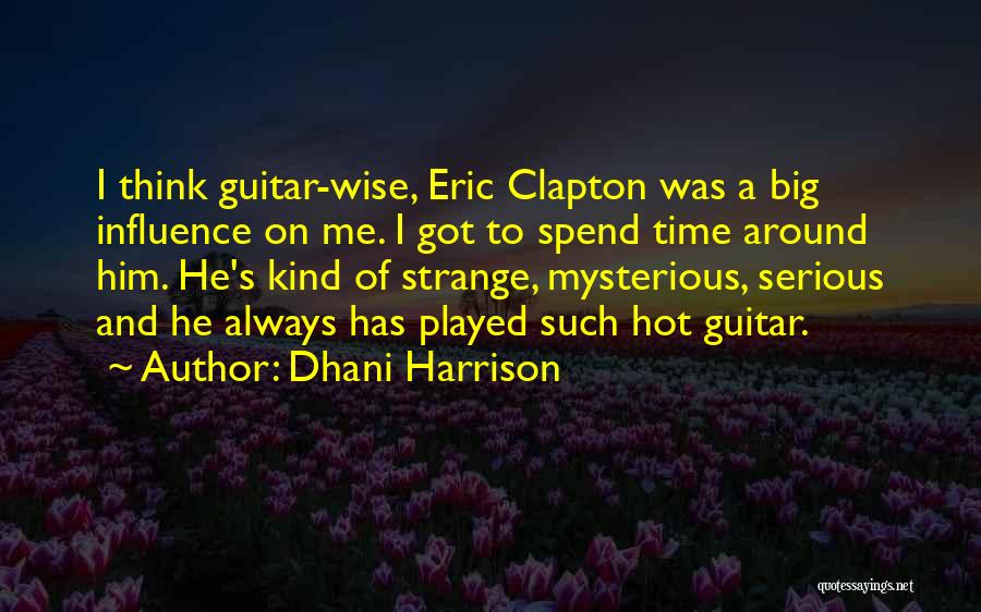 Dhani Harrison Quotes: I Think Guitar-wise, Eric Clapton Was A Big Influence On Me. I Got To Spend Time Around Him. He's Kind