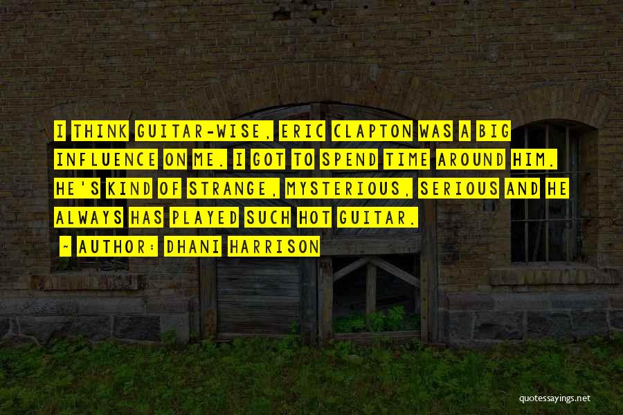 Dhani Harrison Quotes: I Think Guitar-wise, Eric Clapton Was A Big Influence On Me. I Got To Spend Time Around Him. He's Kind