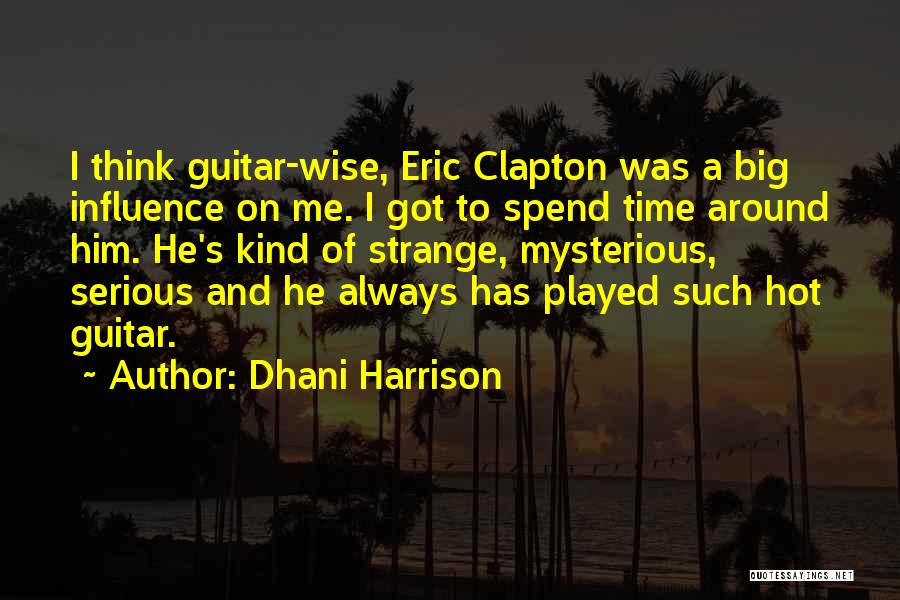 Dhani Harrison Quotes: I Think Guitar-wise, Eric Clapton Was A Big Influence On Me. I Got To Spend Time Around Him. He's Kind