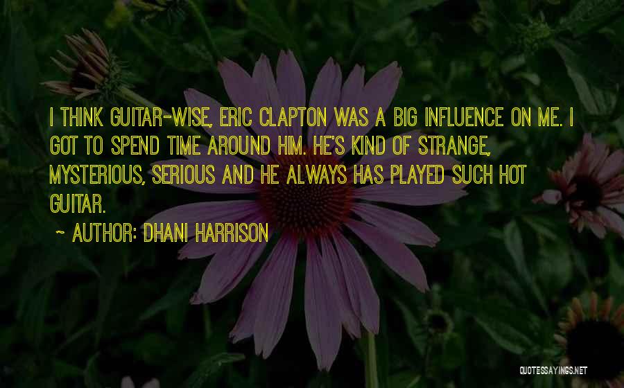 Dhani Harrison Quotes: I Think Guitar-wise, Eric Clapton Was A Big Influence On Me. I Got To Spend Time Around Him. He's Kind