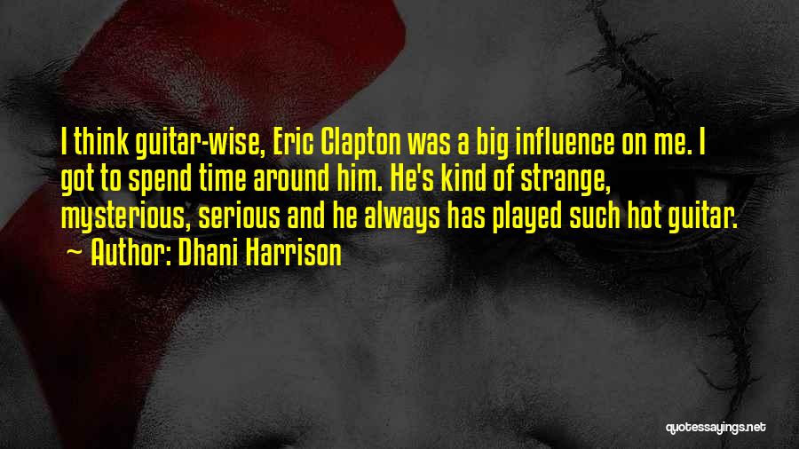 Dhani Harrison Quotes: I Think Guitar-wise, Eric Clapton Was A Big Influence On Me. I Got To Spend Time Around Him. He's Kind