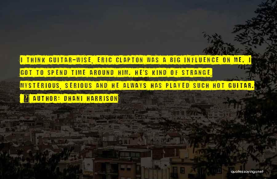 Dhani Harrison Quotes: I Think Guitar-wise, Eric Clapton Was A Big Influence On Me. I Got To Spend Time Around Him. He's Kind
