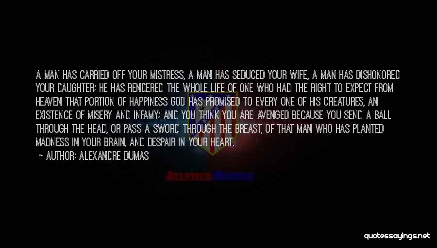 Alexandre Dumas Quotes: A Man Has Carried Off Your Mistress, A Man Has Seduced Your Wife, A Man Has Dishonored Your Daughter; He