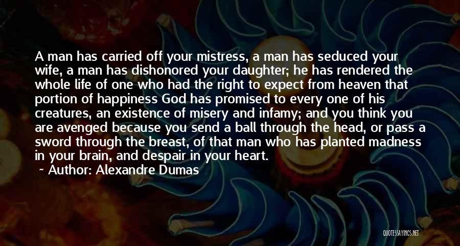 Alexandre Dumas Quotes: A Man Has Carried Off Your Mistress, A Man Has Seduced Your Wife, A Man Has Dishonored Your Daughter; He