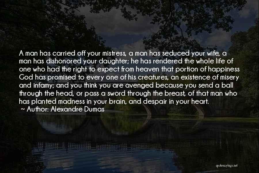 Alexandre Dumas Quotes: A Man Has Carried Off Your Mistress, A Man Has Seduced Your Wife, A Man Has Dishonored Your Daughter; He