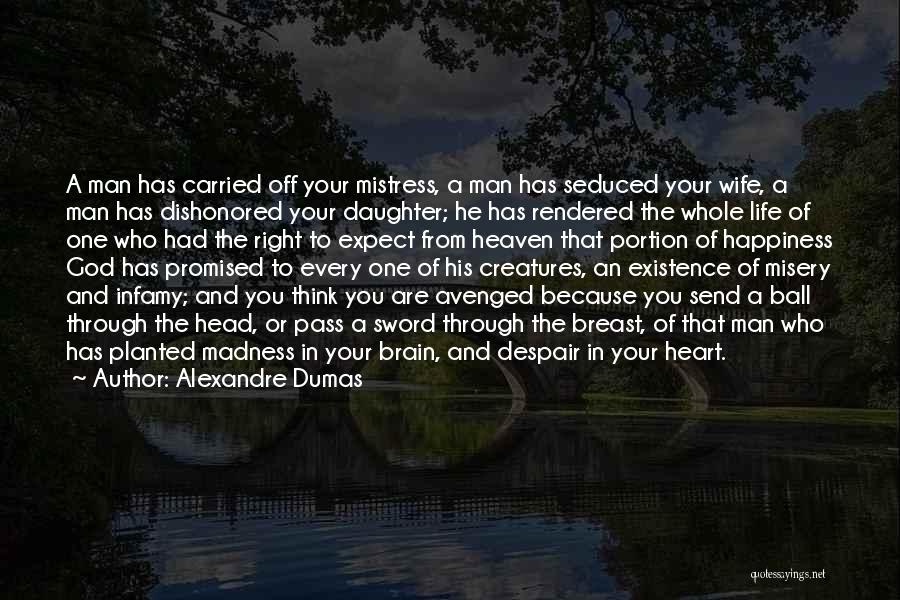 Alexandre Dumas Quotes: A Man Has Carried Off Your Mistress, A Man Has Seduced Your Wife, A Man Has Dishonored Your Daughter; He