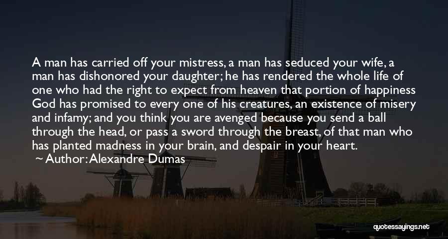 Alexandre Dumas Quotes: A Man Has Carried Off Your Mistress, A Man Has Seduced Your Wife, A Man Has Dishonored Your Daughter; He