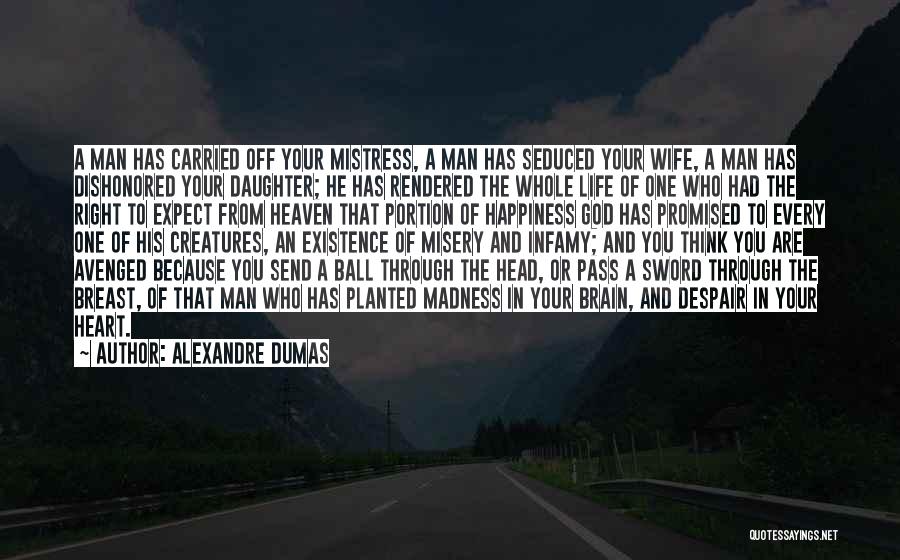 Alexandre Dumas Quotes: A Man Has Carried Off Your Mistress, A Man Has Seduced Your Wife, A Man Has Dishonored Your Daughter; He