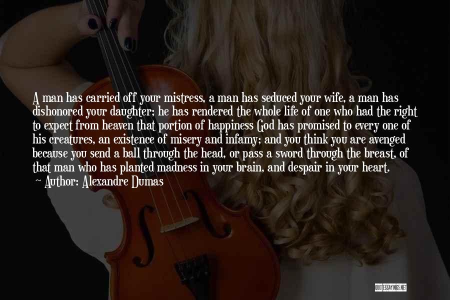 Alexandre Dumas Quotes: A Man Has Carried Off Your Mistress, A Man Has Seduced Your Wife, A Man Has Dishonored Your Daughter; He