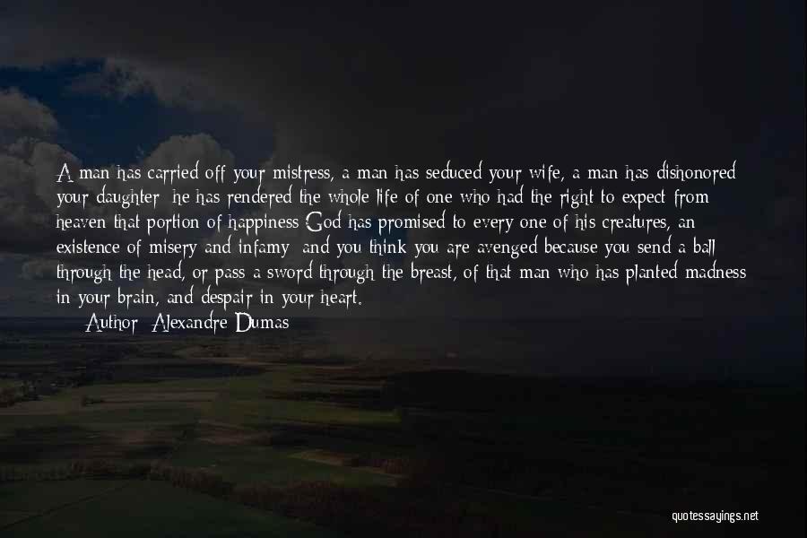 Alexandre Dumas Quotes: A Man Has Carried Off Your Mistress, A Man Has Seduced Your Wife, A Man Has Dishonored Your Daughter; He