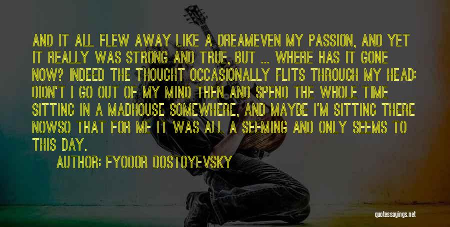 Fyodor Dostoyevsky Quotes: And It All Flew Away Like A Dreameven My Passion, And Yet It Really Was Strong And True, But ...
