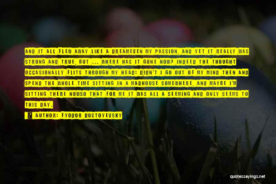Fyodor Dostoyevsky Quotes: And It All Flew Away Like A Dreameven My Passion, And Yet It Really Was Strong And True, But ...