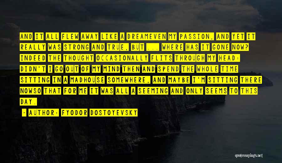 Fyodor Dostoyevsky Quotes: And It All Flew Away Like A Dreameven My Passion, And Yet It Really Was Strong And True, But ...