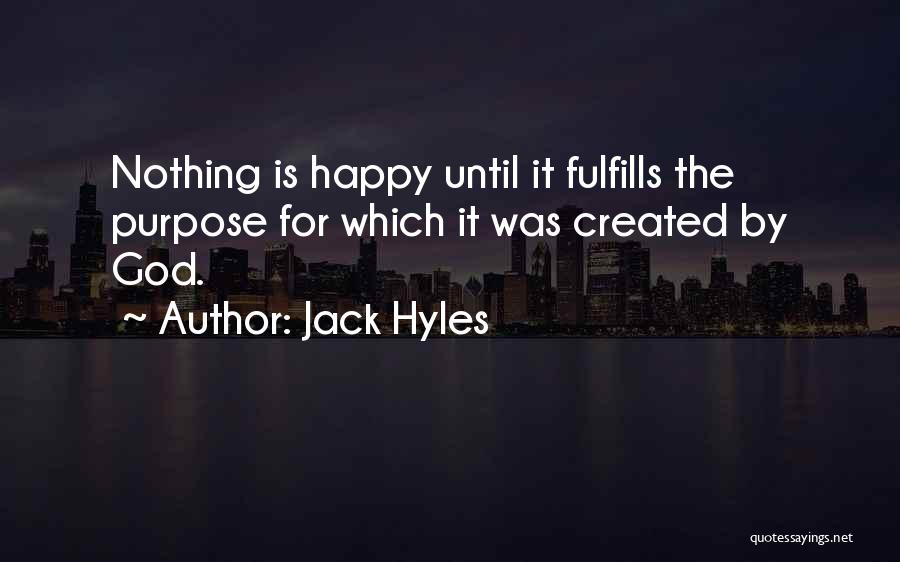 Jack Hyles Quotes: Nothing Is Happy Until It Fulfills The Purpose For Which It Was Created By God.