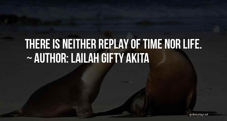 Lailah Gifty Akita Quotes: There Is Neither Replay Of Time Nor Life.