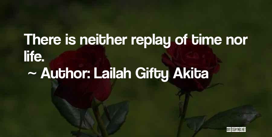 Lailah Gifty Akita Quotes: There Is Neither Replay Of Time Nor Life.