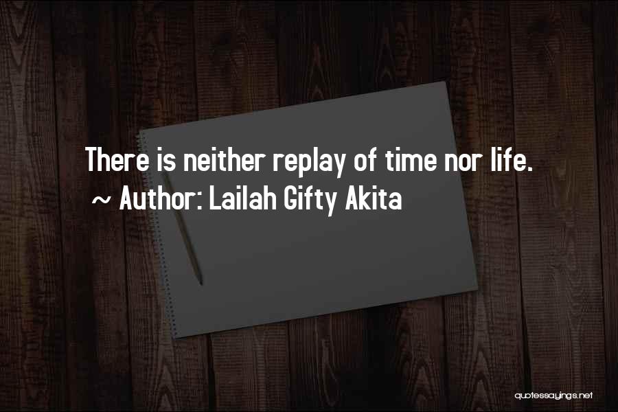 Lailah Gifty Akita Quotes: There Is Neither Replay Of Time Nor Life.