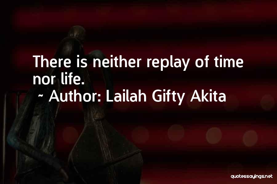 Lailah Gifty Akita Quotes: There Is Neither Replay Of Time Nor Life.