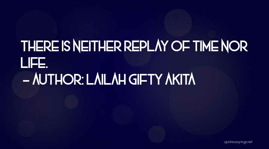 Lailah Gifty Akita Quotes: There Is Neither Replay Of Time Nor Life.