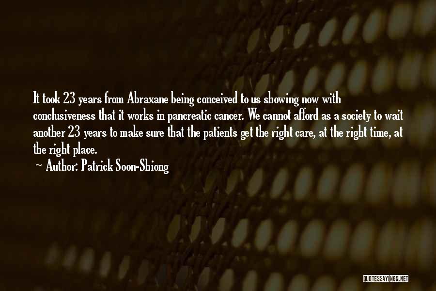 Patrick Soon-Shiong Quotes: It Took 23 Years From Abraxane Being Conceived To Us Showing Now With Conclusiveness That It Works In Pancreatic Cancer.