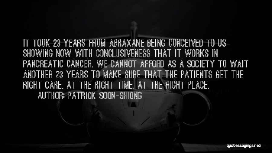 Patrick Soon-Shiong Quotes: It Took 23 Years From Abraxane Being Conceived To Us Showing Now With Conclusiveness That It Works In Pancreatic Cancer.