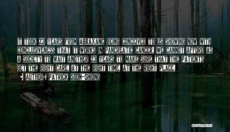 Patrick Soon-Shiong Quotes: It Took 23 Years From Abraxane Being Conceived To Us Showing Now With Conclusiveness That It Works In Pancreatic Cancer.