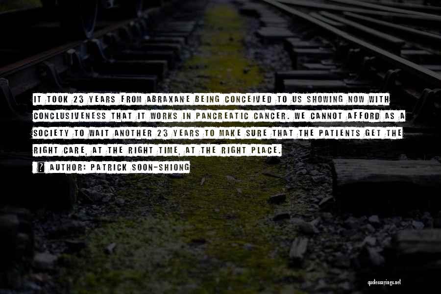 Patrick Soon-Shiong Quotes: It Took 23 Years From Abraxane Being Conceived To Us Showing Now With Conclusiveness That It Works In Pancreatic Cancer.