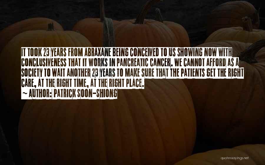 Patrick Soon-Shiong Quotes: It Took 23 Years From Abraxane Being Conceived To Us Showing Now With Conclusiveness That It Works In Pancreatic Cancer.