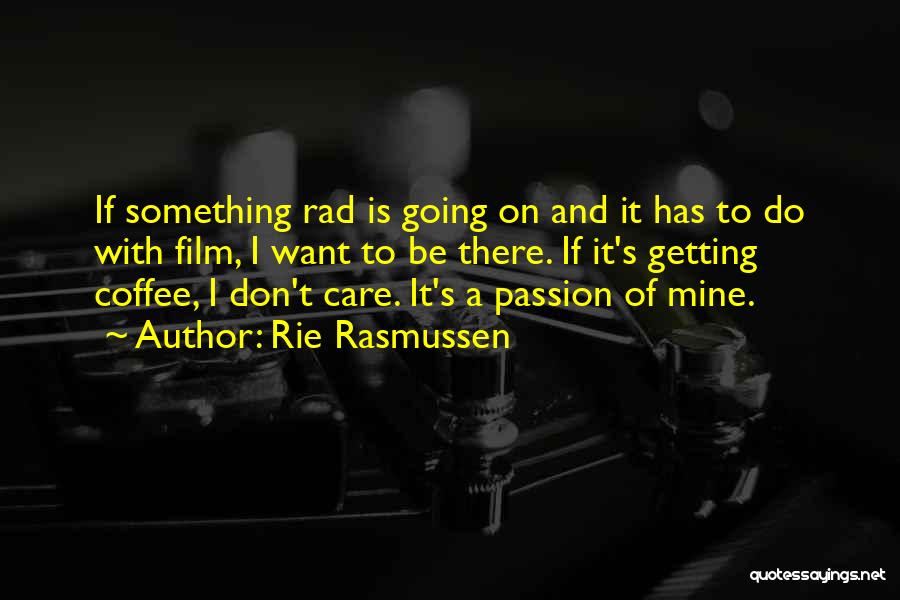 Rie Rasmussen Quotes: If Something Rad Is Going On And It Has To Do With Film, I Want To Be There. If It's