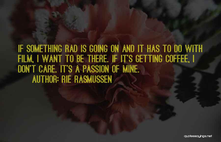 Rie Rasmussen Quotes: If Something Rad Is Going On And It Has To Do With Film, I Want To Be There. If It's