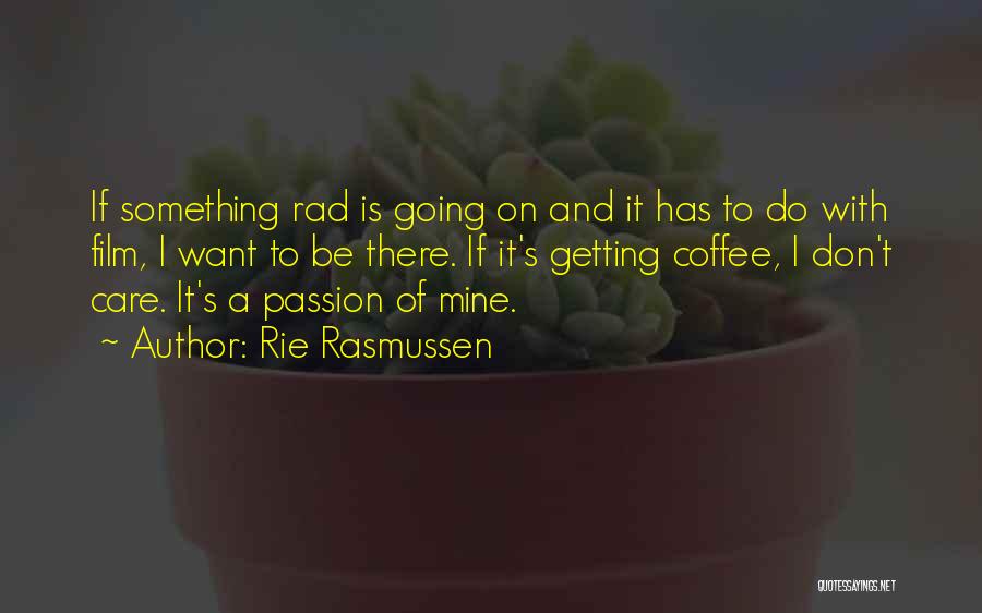 Rie Rasmussen Quotes: If Something Rad Is Going On And It Has To Do With Film, I Want To Be There. If It's