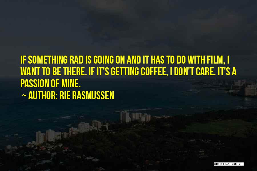 Rie Rasmussen Quotes: If Something Rad Is Going On And It Has To Do With Film, I Want To Be There. If It's