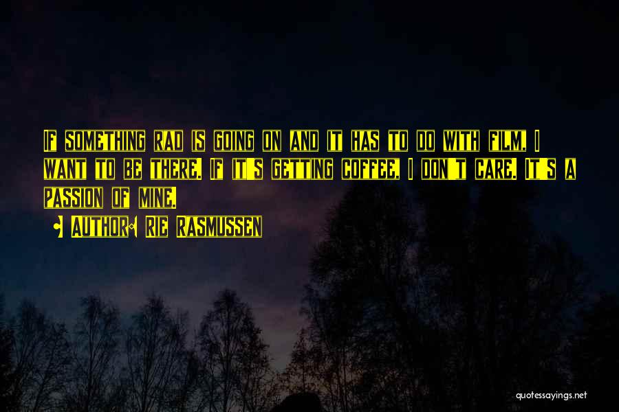 Rie Rasmussen Quotes: If Something Rad Is Going On And It Has To Do With Film, I Want To Be There. If It's