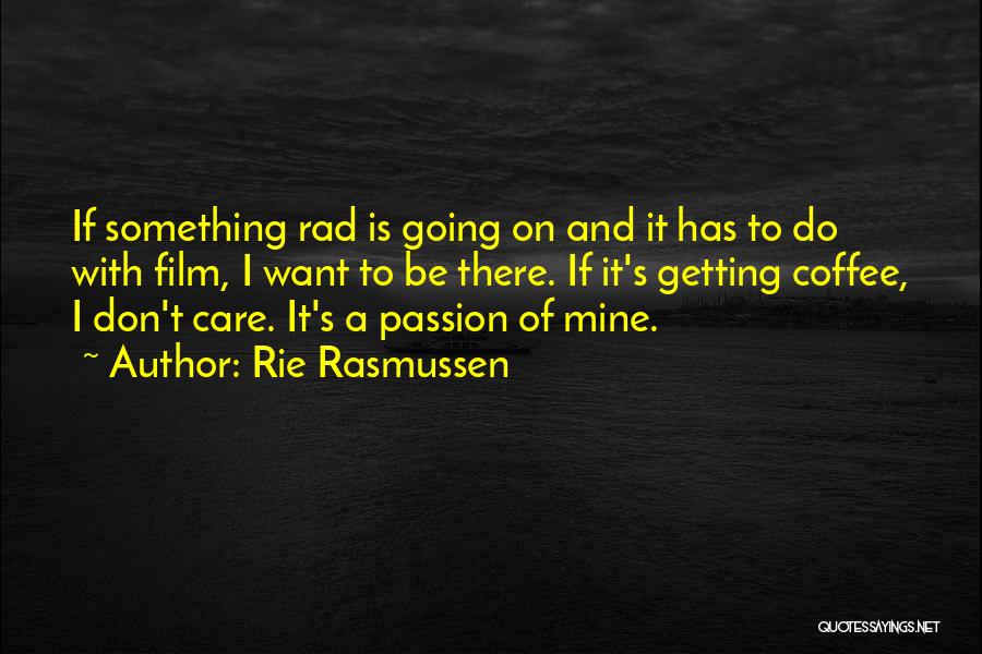 Rie Rasmussen Quotes: If Something Rad Is Going On And It Has To Do With Film, I Want To Be There. If It's