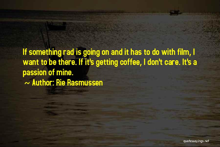 Rie Rasmussen Quotes: If Something Rad Is Going On And It Has To Do With Film, I Want To Be There. If It's