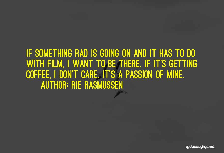 Rie Rasmussen Quotes: If Something Rad Is Going On And It Has To Do With Film, I Want To Be There. If It's