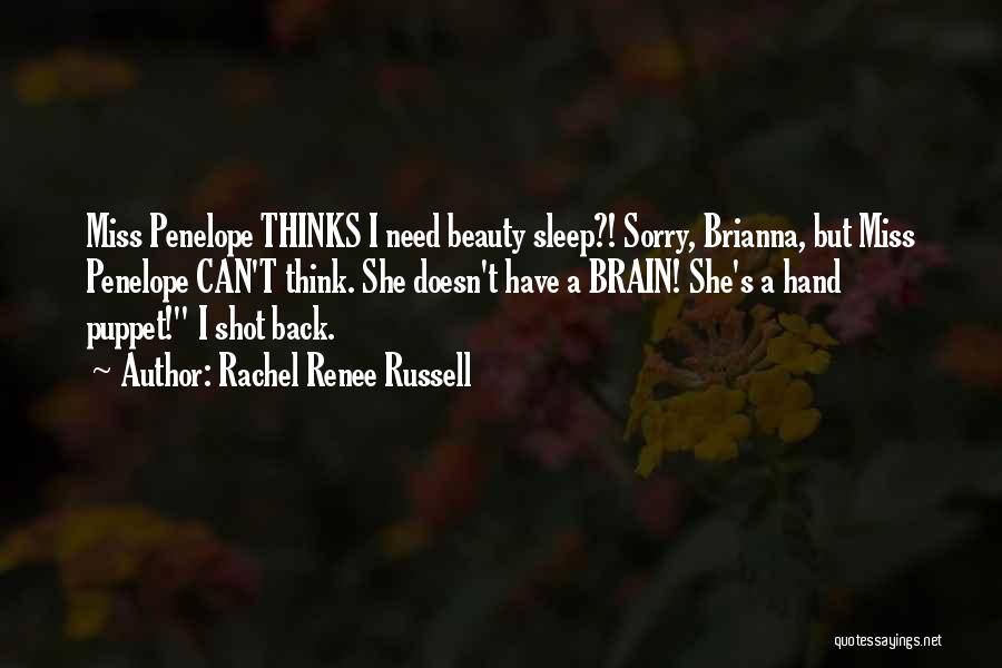 Rachel Renee Russell Quotes: Miss Penelope Thinks I Need Beauty Sleep?! Sorry, Brianna, But Miss Penelope Can't Think. She Doesn't Have A Brain! She's