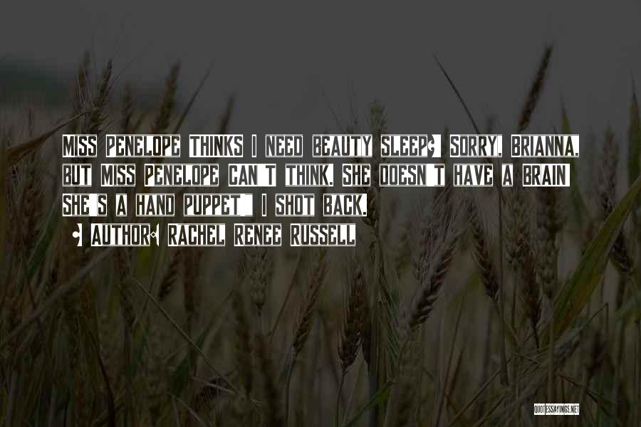 Rachel Renee Russell Quotes: Miss Penelope Thinks I Need Beauty Sleep?! Sorry, Brianna, But Miss Penelope Can't Think. She Doesn't Have A Brain! She's