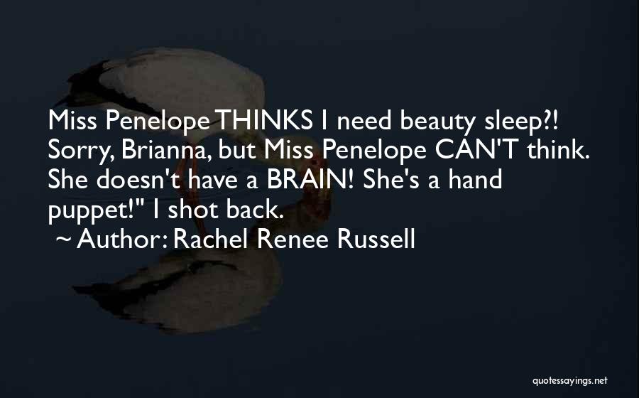 Rachel Renee Russell Quotes: Miss Penelope Thinks I Need Beauty Sleep?! Sorry, Brianna, But Miss Penelope Can't Think. She Doesn't Have A Brain! She's